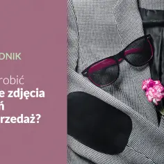 Jak zrobić ładne zdjęcie ubrań i uniknąć najczęstszych błędów
